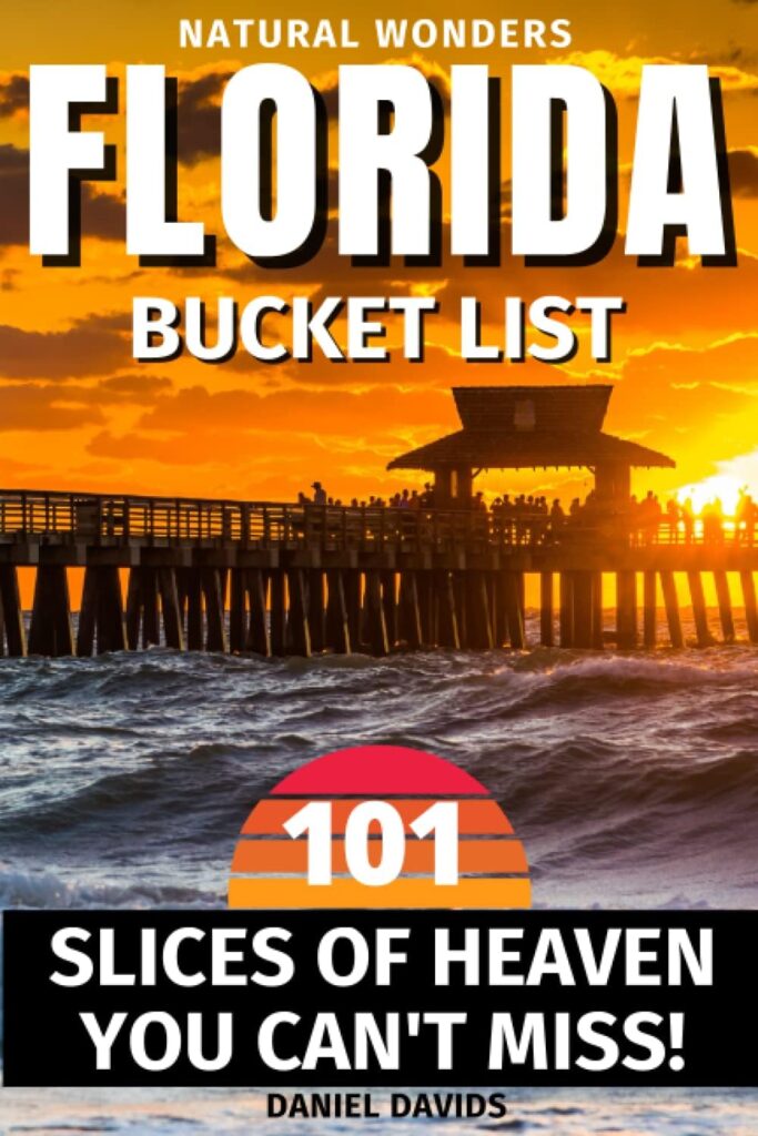 Florida Natural Wonders: 101 Slices Of Heaven That You Can’t Miss When Visiting Florida | The Ultimate Bucket List and Adventure Guide To Live Experiences That Will Leave You Breathless